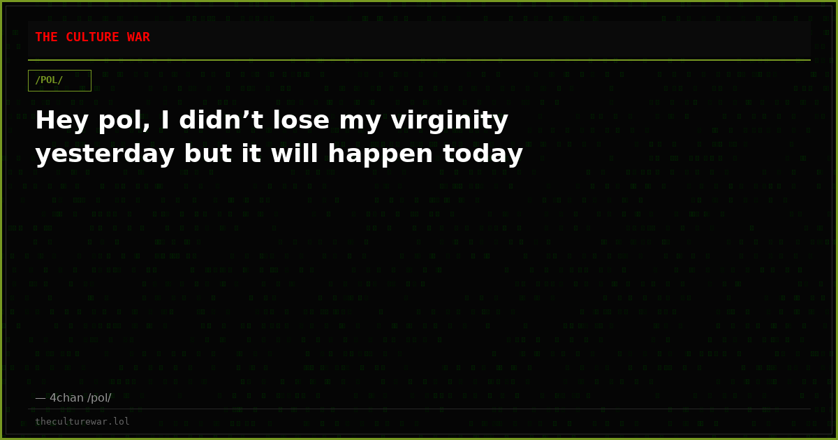 Hey pol, I didn’t lose my virginity yesterday but it will happen today