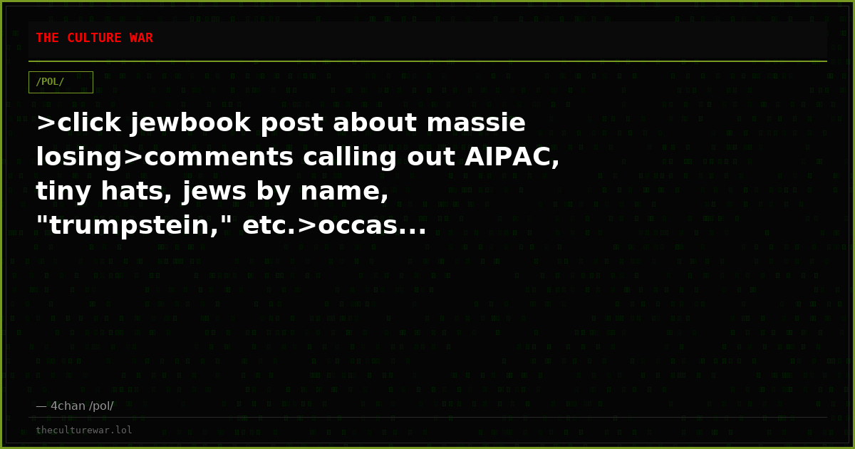 >click jewbook post about massie losing>comments calling out AIPAC, tiny hats, jews by name, "trumpstein," etc.>occas...