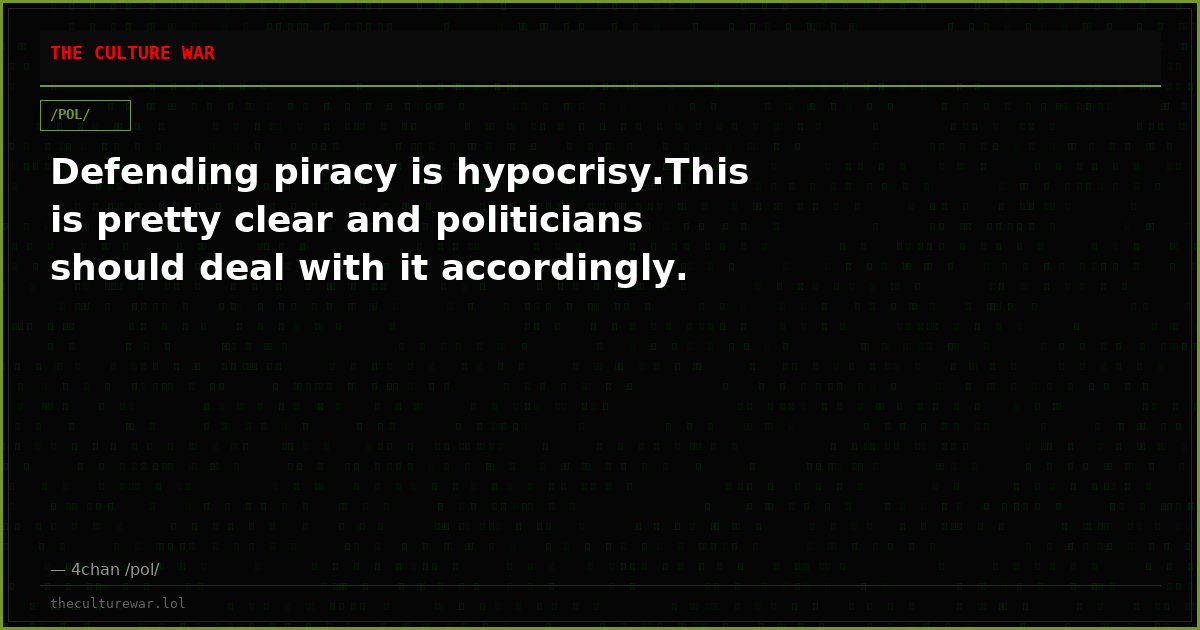 Defending piracy is hypocrisy.This is pretty clear and politicians should deal with it accordingly.