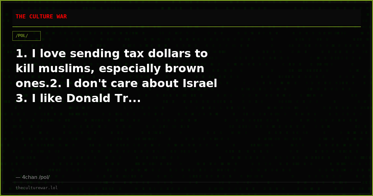 1. I love sending tax dollars to kill muslims, especially brown ones.2. I don't care about Israel 3. I like Donald Tr...
