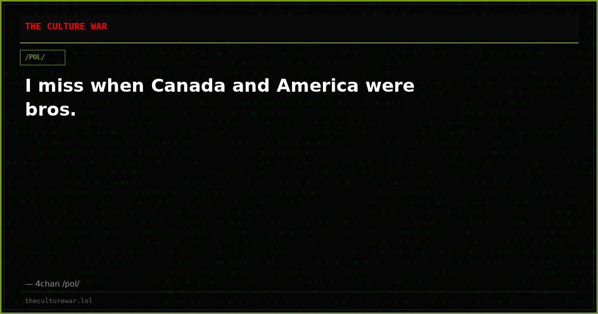 I miss when Canada and America were bros.