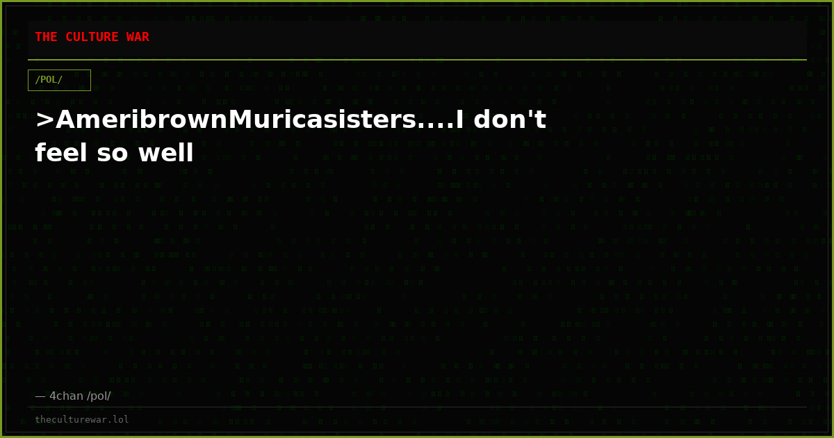 >AmeribrownMuricasisters....I don't feel so well
