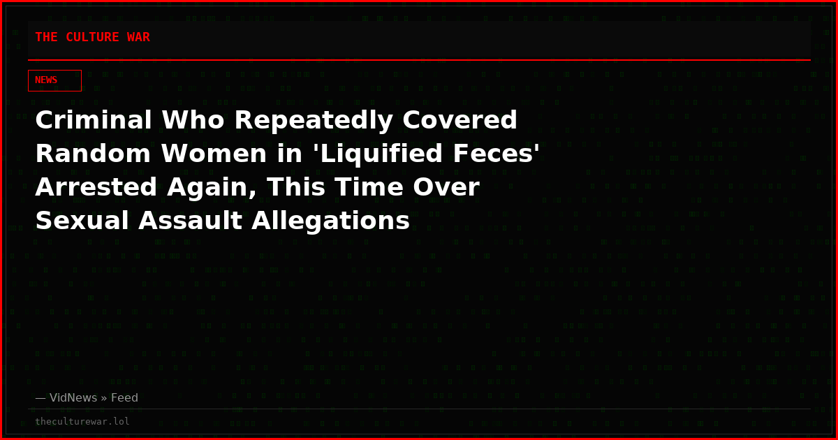 Criminal Who Repeatedly Covered Random Women in 'Liquified Feces' Arrested Again, This Time Over Sexual Assault Allegations