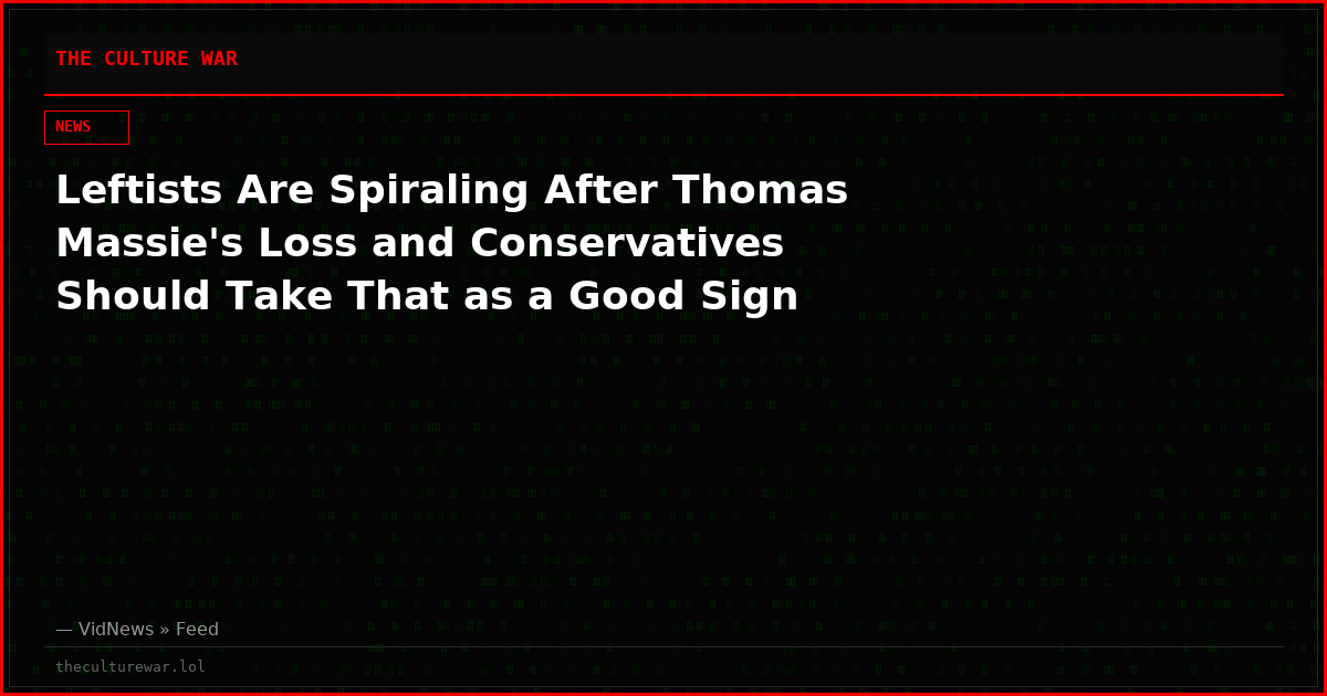 Leftists Are Spiraling After Thomas Massie's Loss and Conservatives Should Take That as a Good Sign