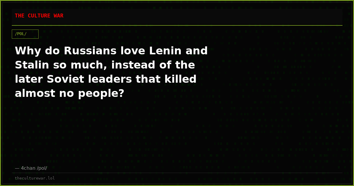 Why do Russians love Lenin and Stalin so much, instead of the later Soviet leaders that killed almost no people?