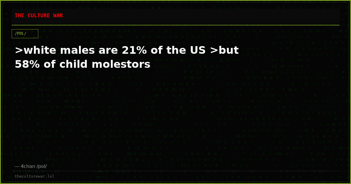 >white males are 21% of the US >but 58% of child molestors