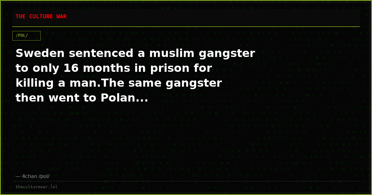 Sweden sentenced a muslim gangster to only 16 months in prison for killing a man.The same gangster then went to Polan...