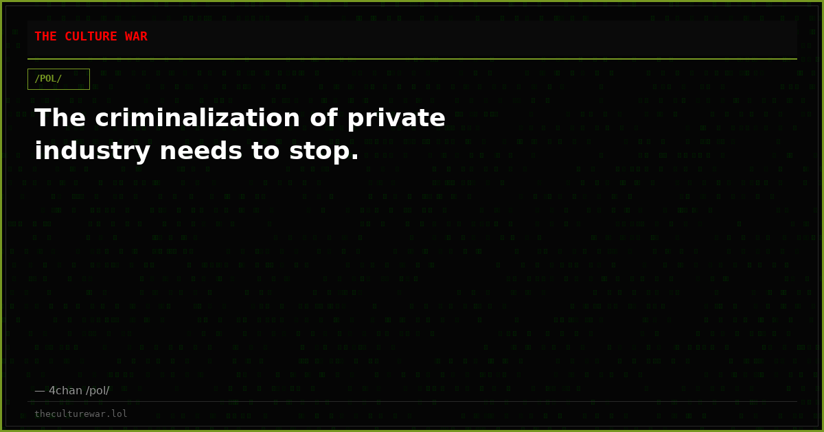 The criminalization of private industry needs to stop.