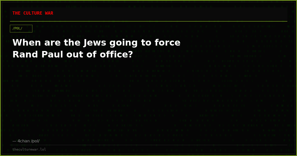 When are the Jews going to force Rand Paul out of office?