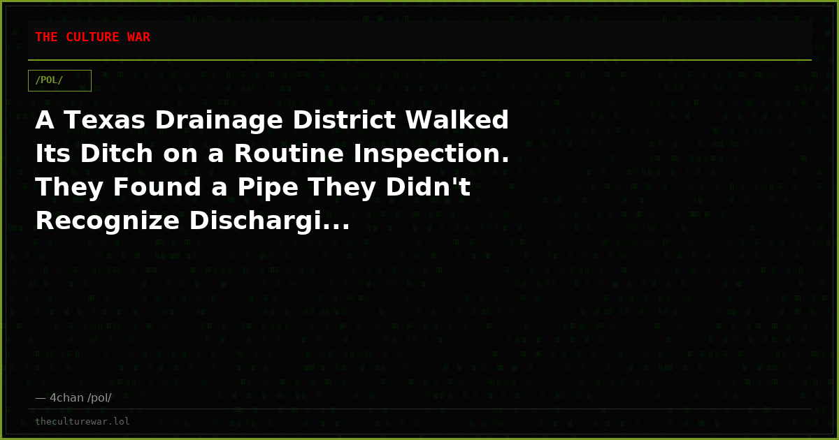 A Texas Drainage District Walked Its Ditch on a Routine Inspection. They Found a Pipe They Didn't Recognize Dischargi...