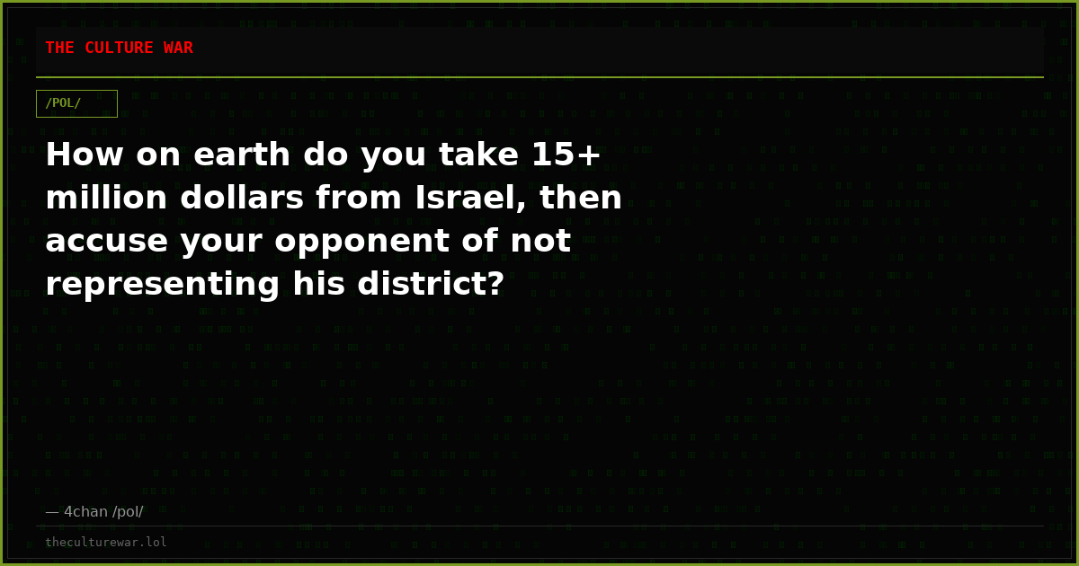 How on earth do you take 15+ million dollars from Israel, then accuse your opponent of not representing his district?