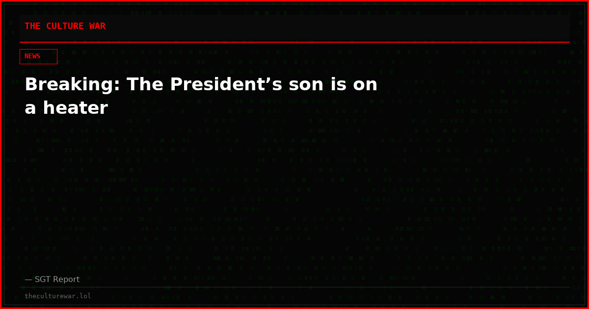 Breaking: The President’s son is on a heater