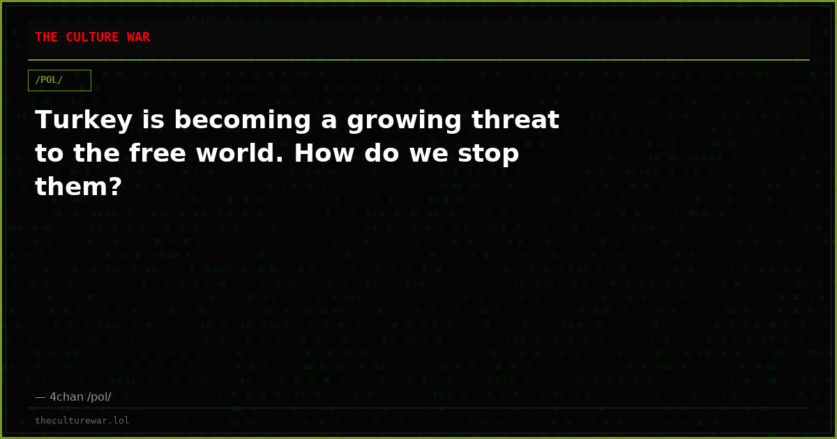 Turkey is becoming a growing threat to the free world. How do we stop them?