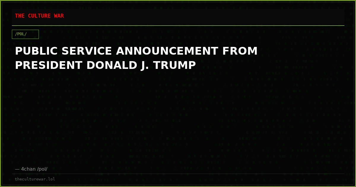 PUBLIC SERVICE ANNOUNCEMENT FROM PRESIDENT DONALD J. TRUMP