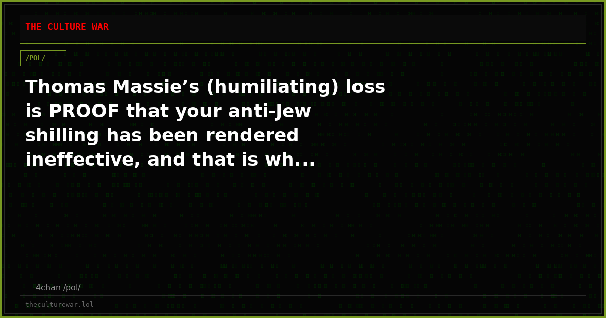Thomas Massie’s (humiliating) loss is PROOF that your anti-Jew shilling has been rendered ineffective, and that is wh...