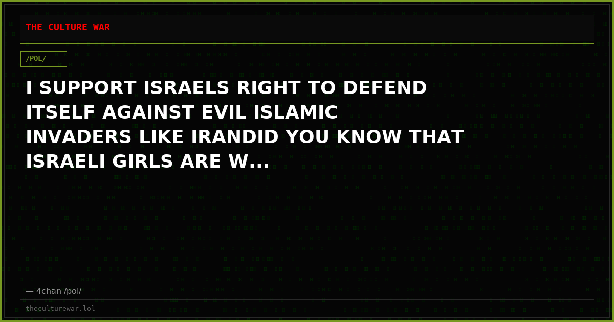 I SUPPORT ISRAELS RIGHT TO DEFEND ITSELF AGAINST EVIL ISLAMIC INVADERS LIKE IRANDID YOU KNOW THAT ISRAELI GIRLS ARE W...
