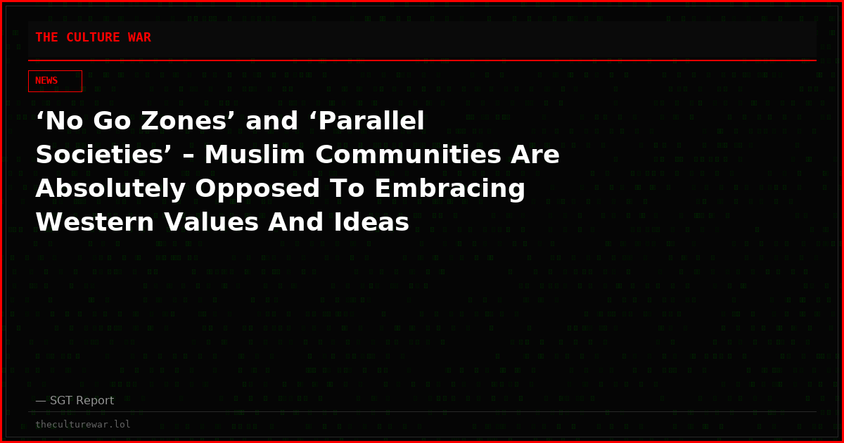 ‘No Go Zones’ and ‘Parallel Societies’ – Muslim Communities Are Absolutely Opposed To Embracing Western Values And Ideas