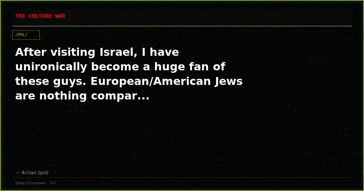 After visiting Israel, I have unironically become a huge fan of these guys. European/American Jews are nothing compar...