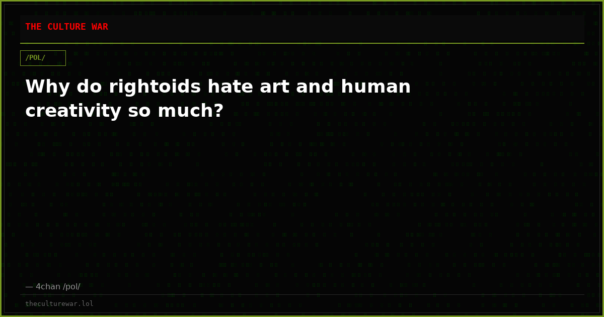 Why do rightoids hate art and human creativity so much?