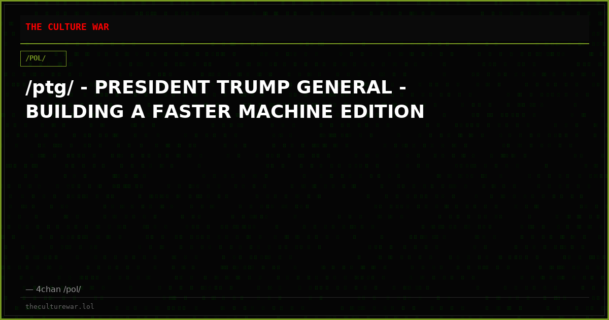 /ptg/ - PRESIDENT TRUMP GENERAL - BUILDING A FASTER MACHINE EDITION