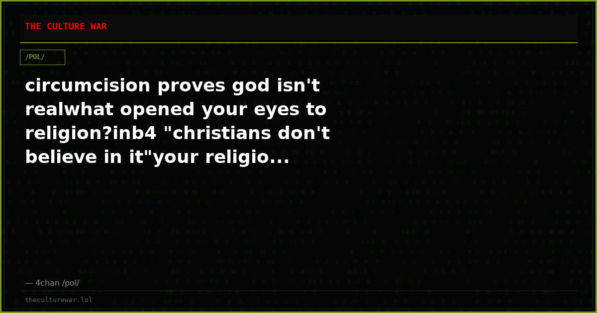 circumcision proves god isn't realwhat opened your eyes to religion?inb4 "christians don't believe in it"your religio...