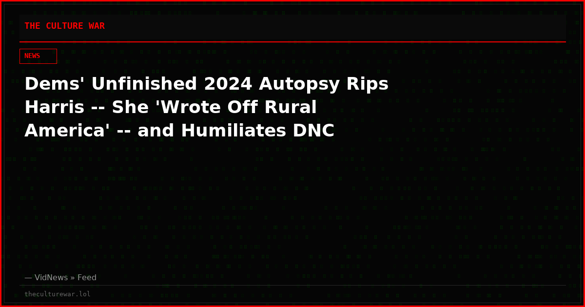 Dems' Unfinished 2024 Autopsy Rips Harris -- She 'Wrote Off Rural America' -- and Humiliates DNC