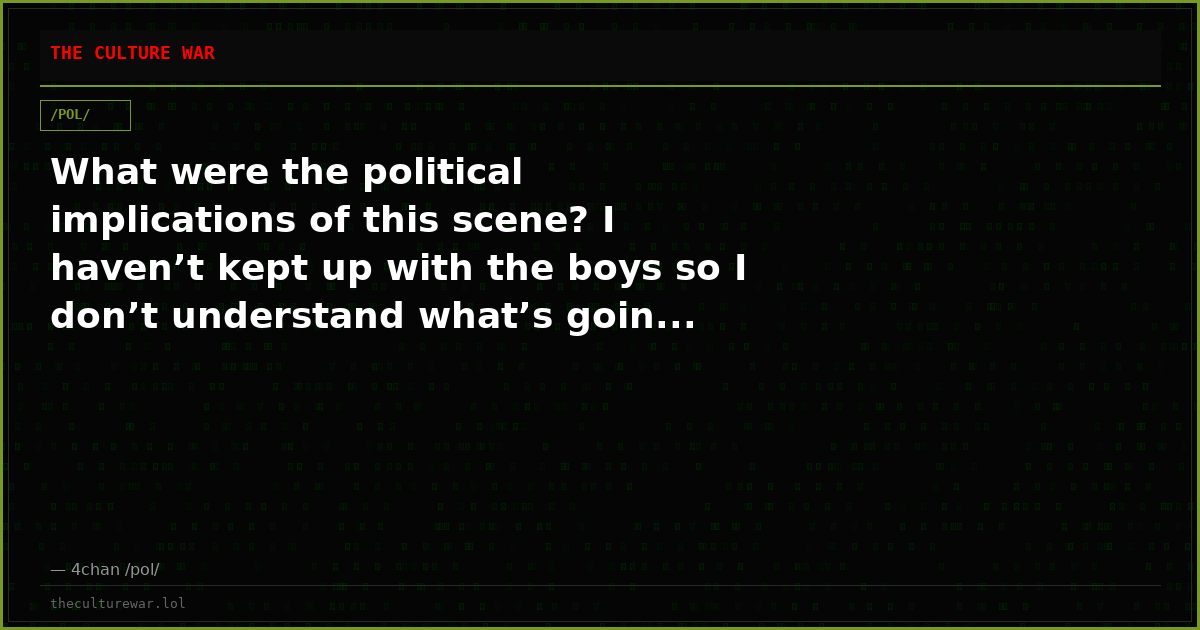 What were the political implications of this scene? I haven’t kept up with the boys so I don’t understand what’s goin...