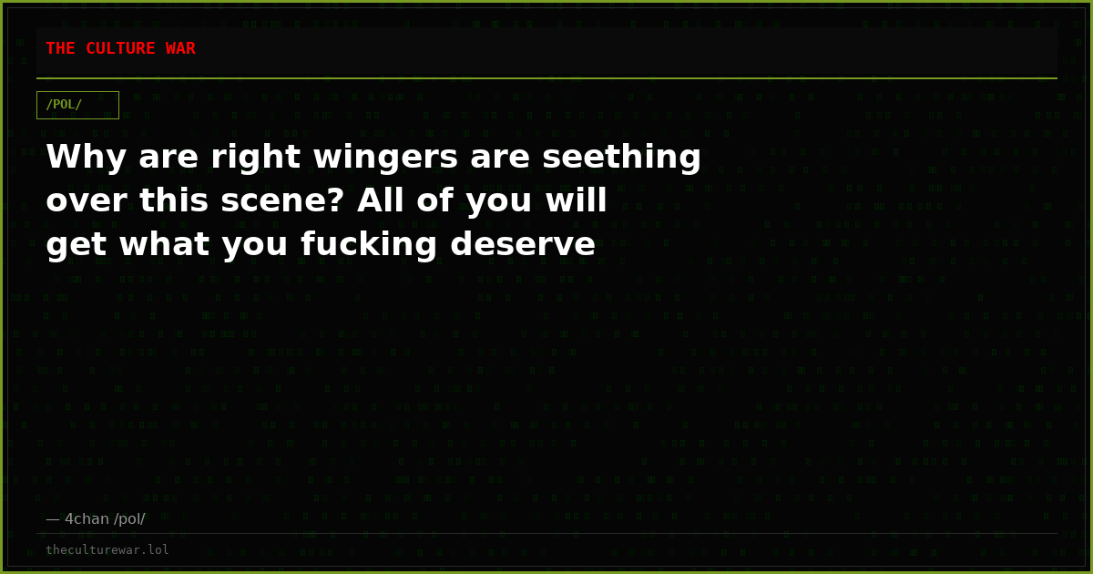 Why are right wingers are seething over this scene? All of you will get what you fucking deserve