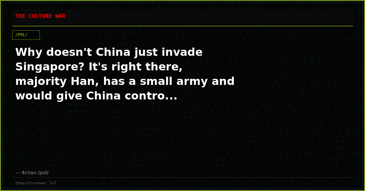Why doesn't China just invade Singapore? It's right there, majority Han, has a small army and would give China contro...