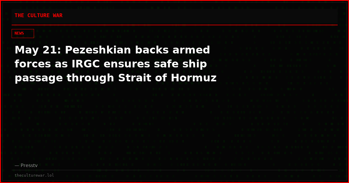 May 21: Pezeshkian backs armed forces as IRGC ensures safe ship passage through Strait of Hormuz