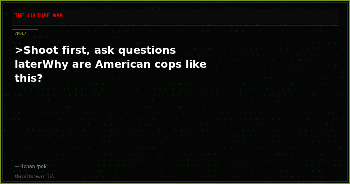 >Shoot first, ask questions laterWhy are American cops like this?