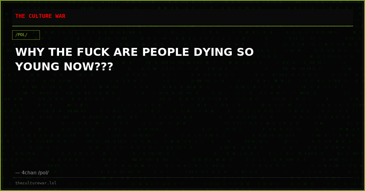 WHY THE FUCK ARE PEOPLE DYING SO YOUNG NOW???