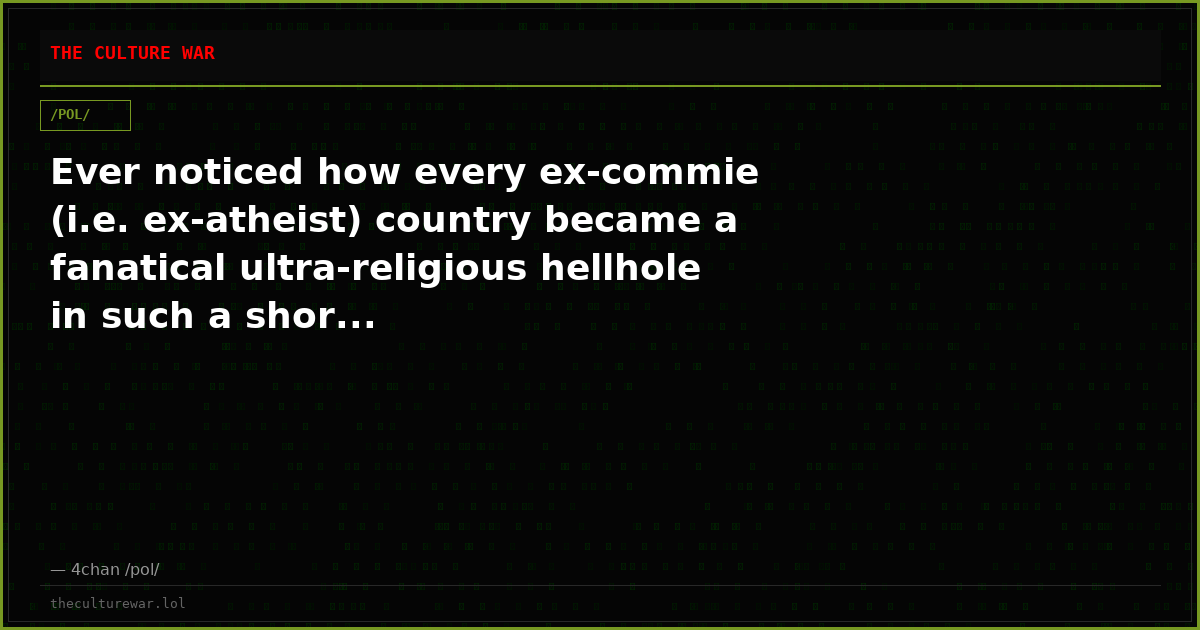 Ever noticed how every ex-commie (i.e. ex-atheist) country became a fanatical ultra-religious hellhole in such a shor...