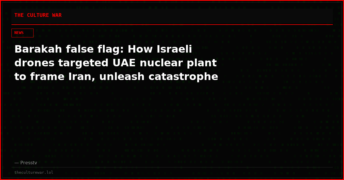 Barakah false flag: How Israeli drones targeted UAE nuclear plant to frame Iran, unleash catastrophe