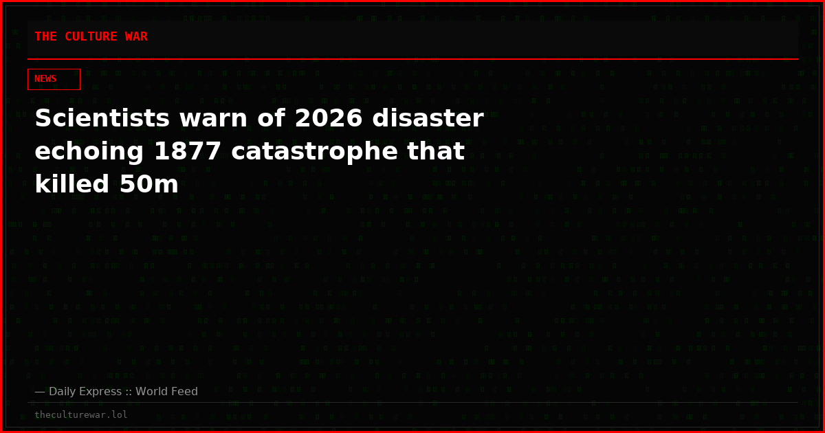 Scientists warn of 2026 disaster echoing 1877 catastrophe that killed 50m