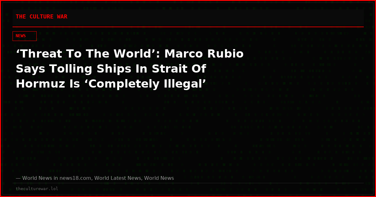 ‘Threat To The World’: Marco Rubio Says Tolling Ships In Strait Of Hormuz Is ‘Completely Illegal’