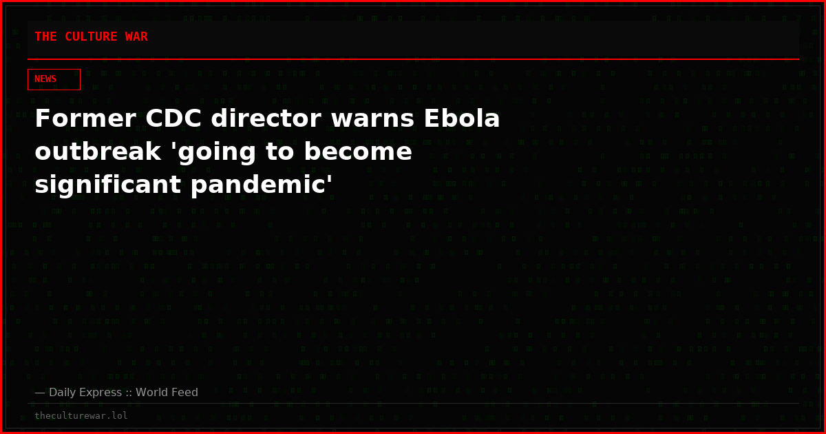 Former CDC director warns Ebola outbreak 'going to become significant pandemic'
