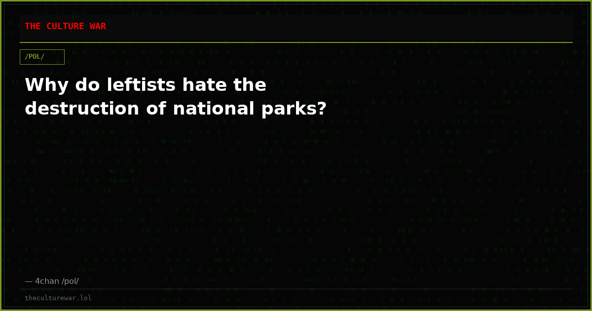 Why do leftists hate the destruction of national parks?
