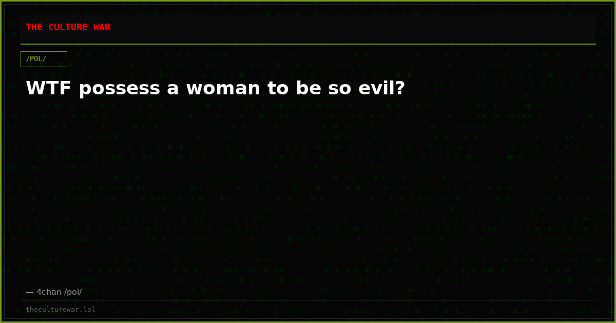 WTF possess a woman to be so evil?