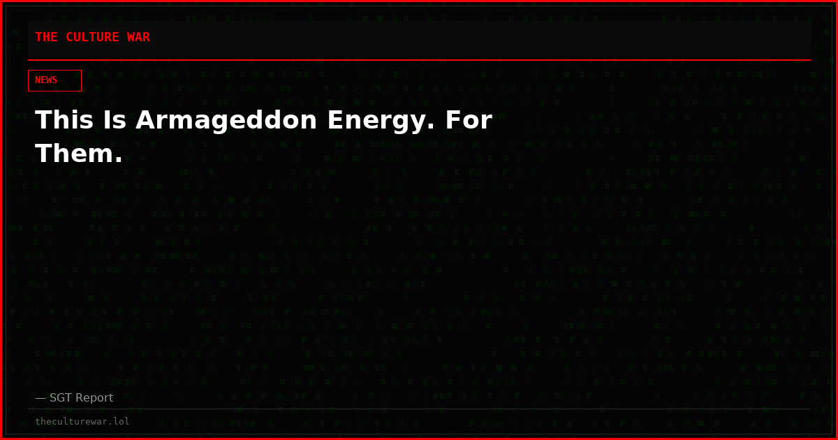 This Is Armageddon Energy. For Them.