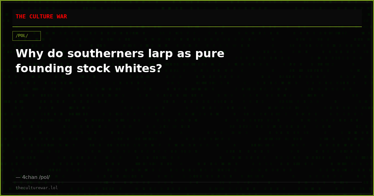 Why do southerners larp as pure founding stock whites?