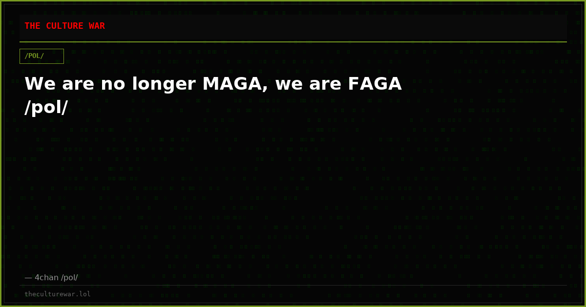 We are no longer MAGA, we are FAGA /pol/