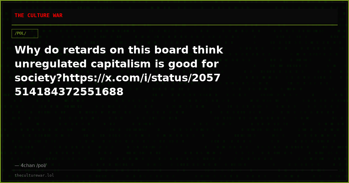 Why do retards on this board think unregulated capitalism is good for society?https://x.com/i/status/2057514184372551688