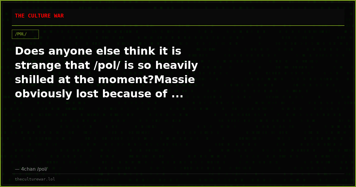 Does anyone else think it is strange that /pol/ is so heavily shilled at the moment?Massie obviously lost because of ...
