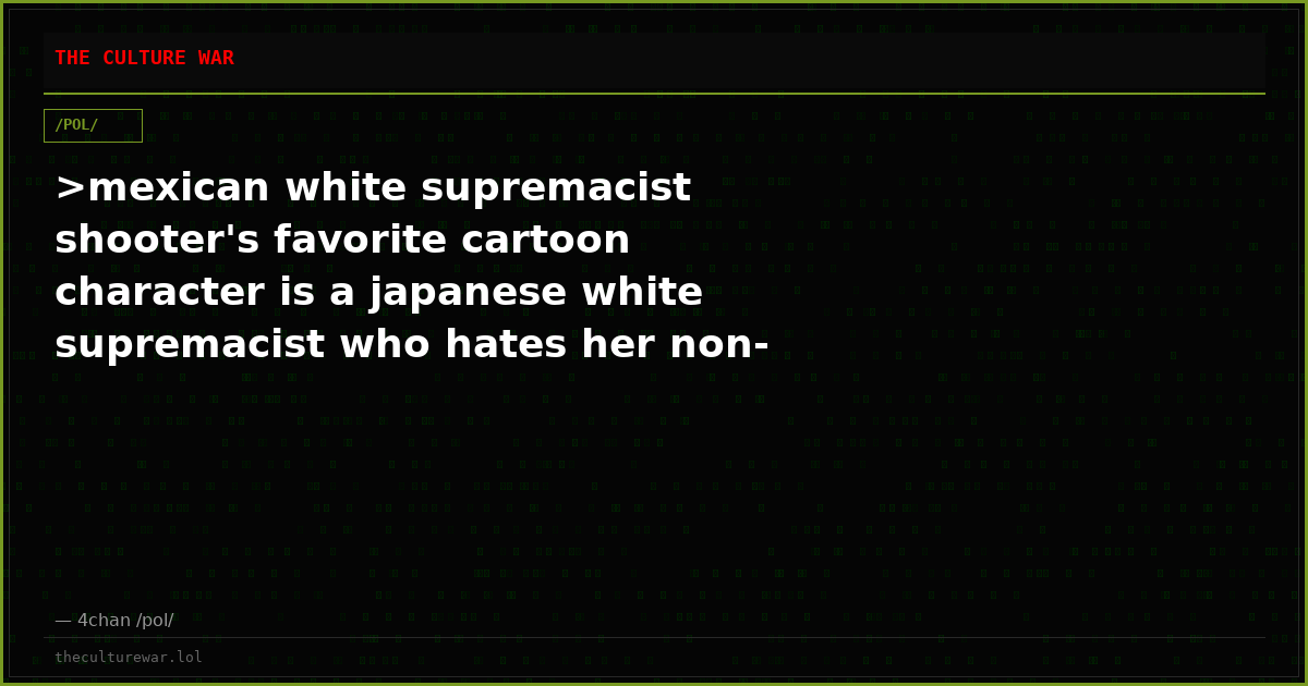 >mexican white supremacist shooter's favorite cartoon character is a japanese white supremacist who hates her non-whi...