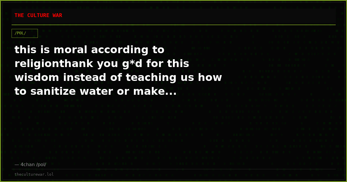 this is moral according to religionthank you g*d for this wisdom instead of teaching us how to sanitize water or make...