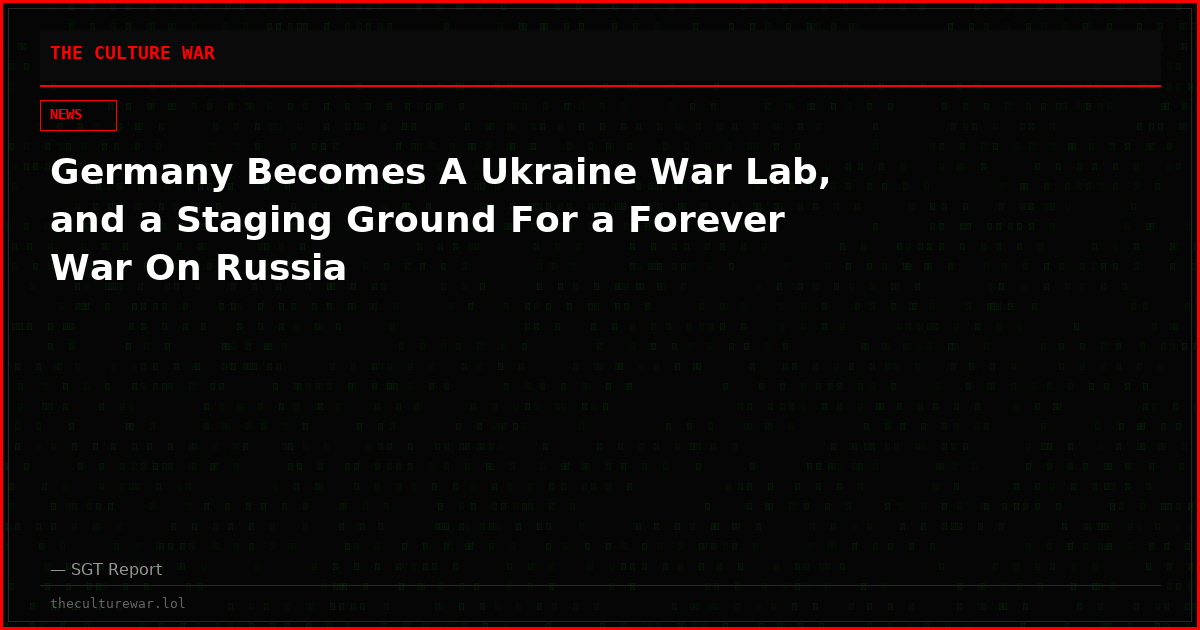 Germany Becomes A Ukraine War Lab, and a Staging Ground For a Forever War On Russia