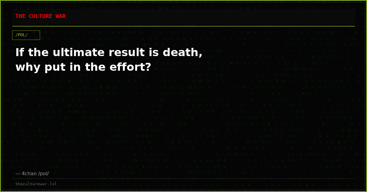 If the ultimate result is death, why put in the effort?