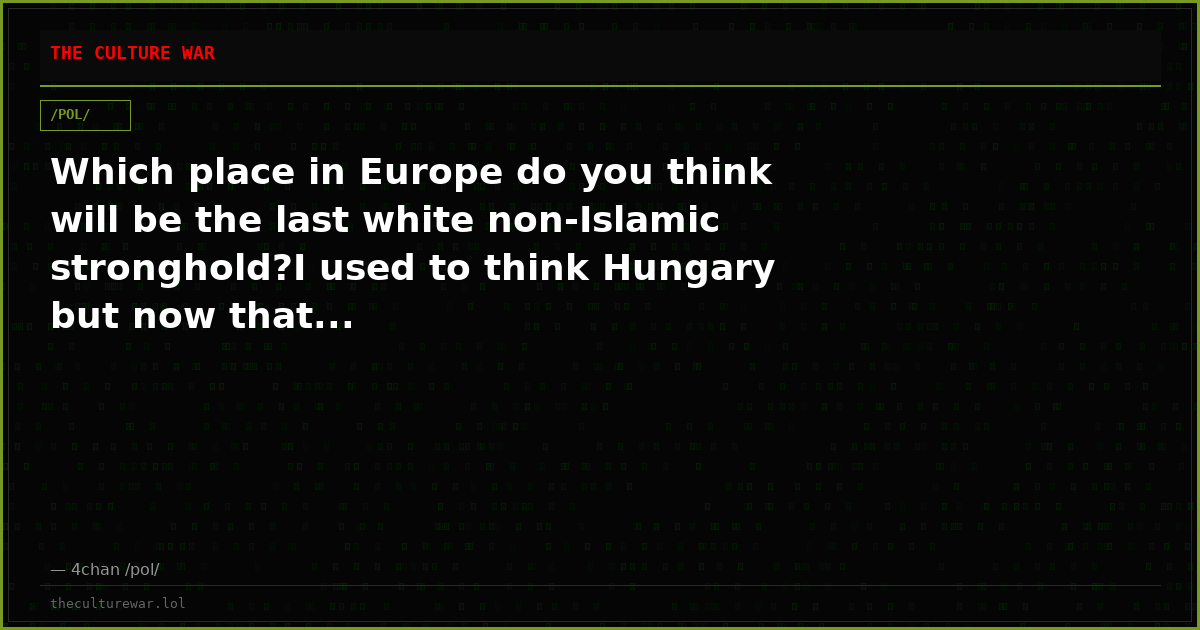 Which place in Europe do you think will be the last white non-Islamic stronghold?I used to think Hungary but now that...