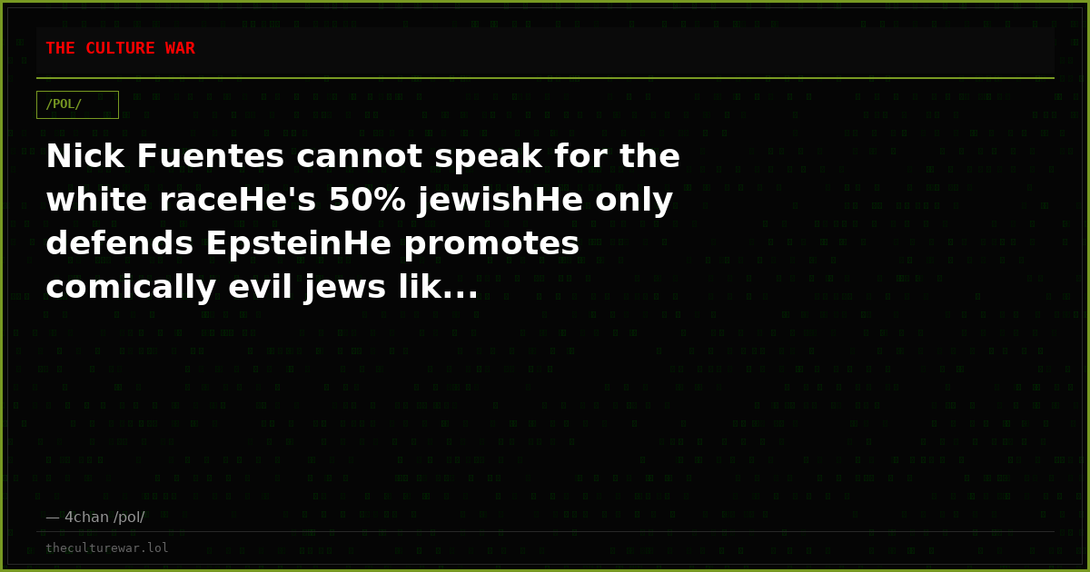Nick Fuentes cannot speak for the white raceHe's 50% jewishHe only defends EpsteinHe promotes comically evil jews lik...
